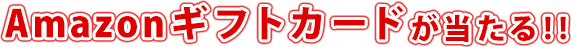 Amazonギフトカード が当たる！！